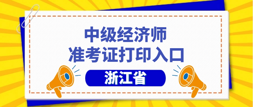 24年浙江经济师考试准考证打印时间-打印入口-打印要求